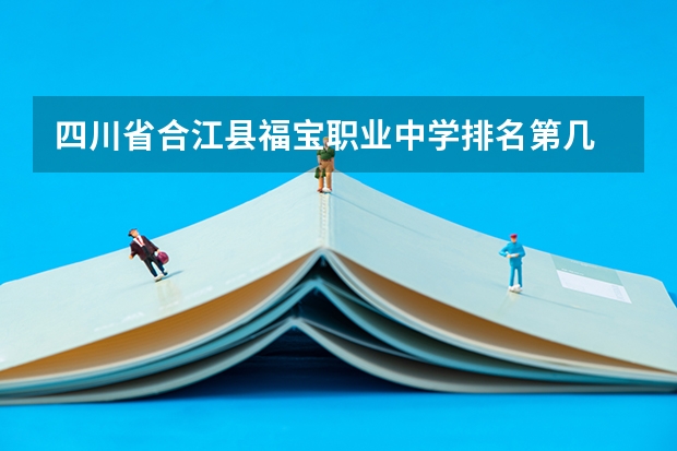 四川省合江县福宝职业中学排名第几 四川省合江县福宝职业中学怎么样