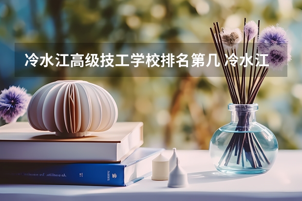 冷水江高级技工学校排名第几 冷水江高级技工学校怎么样