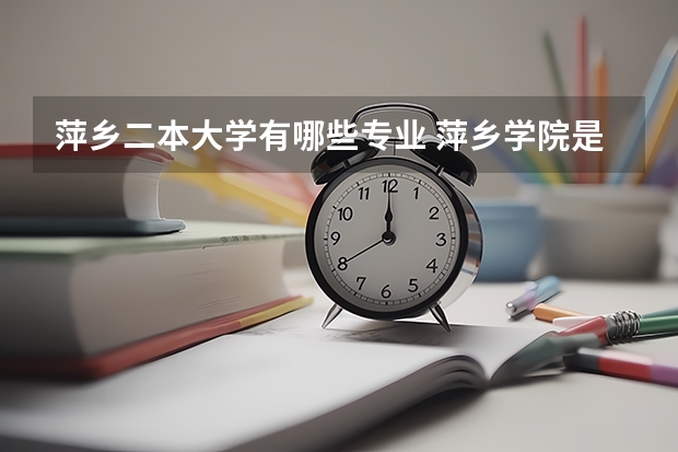萍乡二本大学有哪些专业 萍乡学院是几本大学