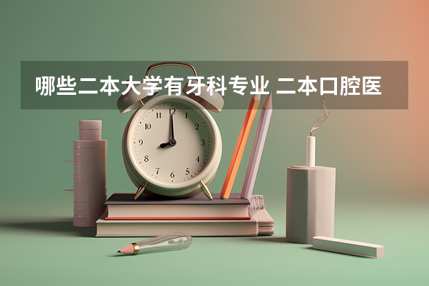 哪些二本大学有牙科专业 二本口腔医学有哪些大学呢？