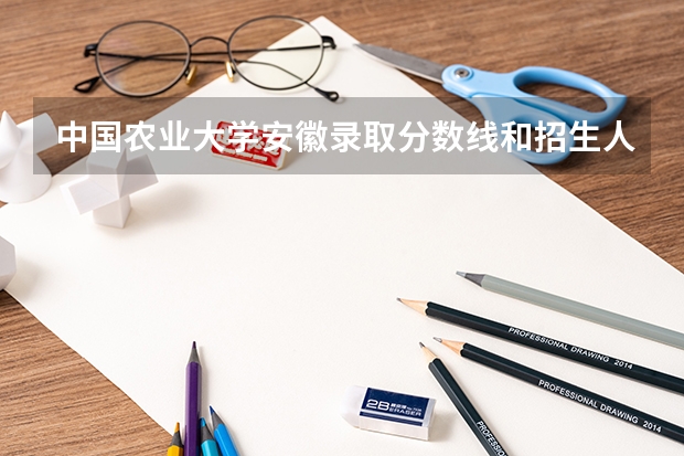 中国农业大学安徽录取分数线和招生人数