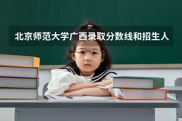 北京师范大学广西录取分数线和招生人数