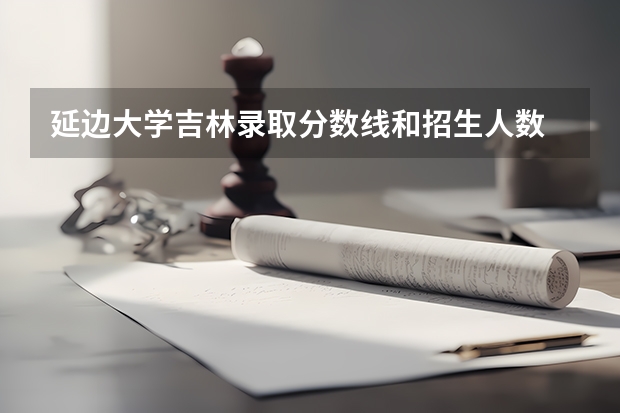 延边大学吉林录取分数线和招生人数