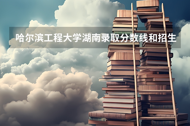 哈尔滨工程大学湖南录取分数线和招生人数
