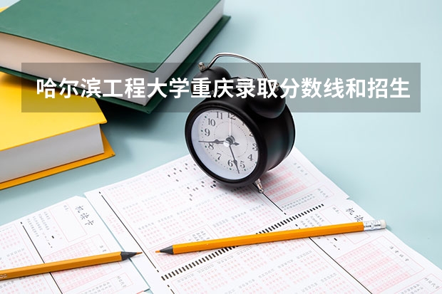 哈尔滨工程大学重庆录取分数线和招生人数