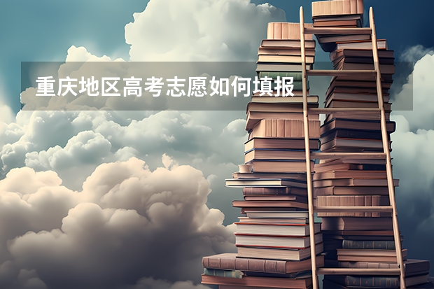 重庆地区高考志愿如何填报