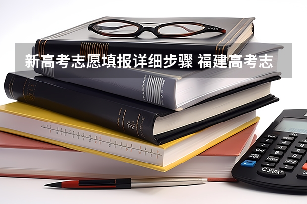 新高考志愿填报详细步骤 福建高考志愿填报步骤详解