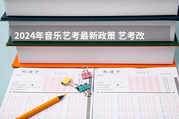 2024年音乐艺考最新政策 艺考改革新政策解读