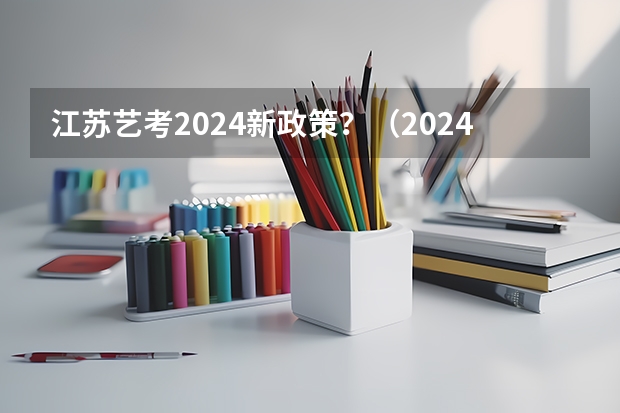 江苏艺考2024新政策？（2024美术艺考生最新政策）