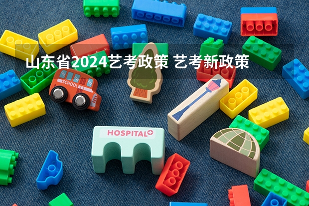 山东省2024艺考政策 艺考新政策解读