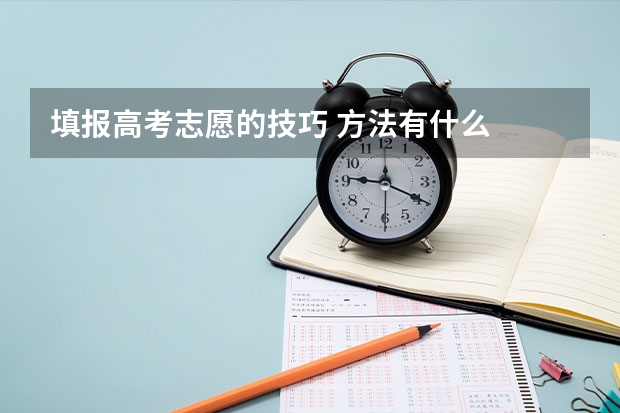 填报高考志愿的技巧 方法有什么