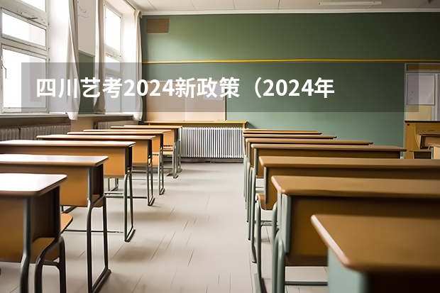 四川艺考2024新政策（2024年艺考生新政策）