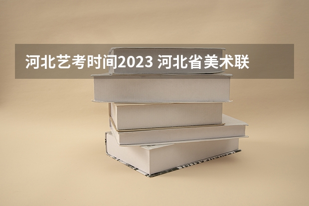 河北艺考时间2023 河北省美术联考时间2024