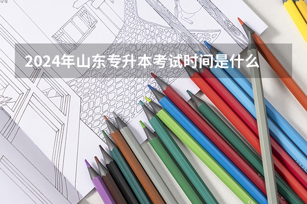 2024年山东专升本考试时间是什么时候？