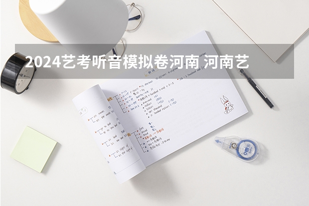 2024艺考听音模拟卷河南 河南艺考2023文化分要求