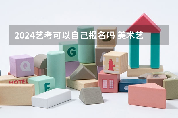 2024艺考可以自己报名吗 美术艺考时间2024年具体时间