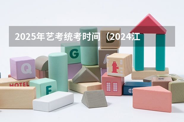 2025年艺考统考时间（2024江苏高考报名时间）
