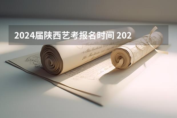 2024届陕西艺考报名时间 2024年陕西省高考艺考导演方向统考时间调整