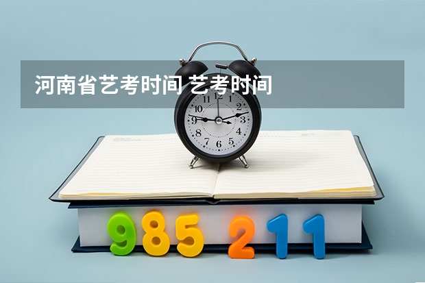 河南省艺考时间 艺考时间