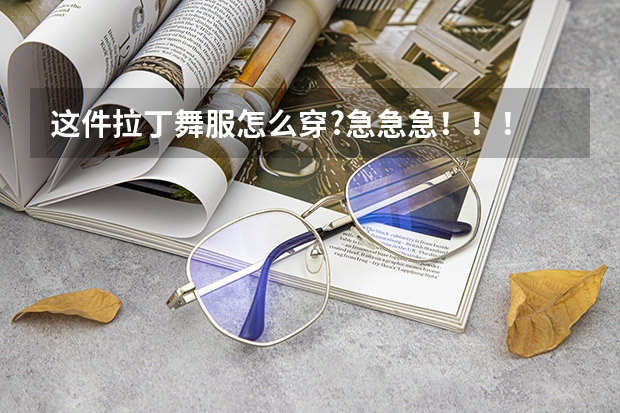 这件拉丁舞服怎么穿?急急急！！！
