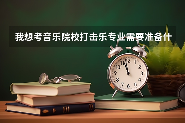 我想考音乐院校打击乐专业需要准备什么
