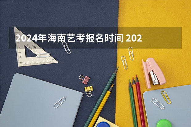 2024年海南艺考报名时间 2024年美术联考时间