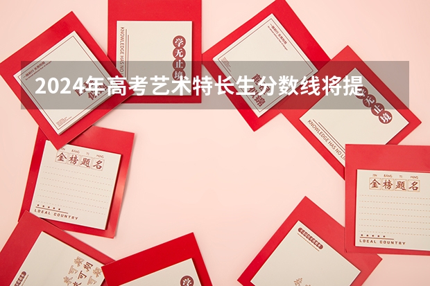 2024年高考艺术特长生分数线将提高多少分