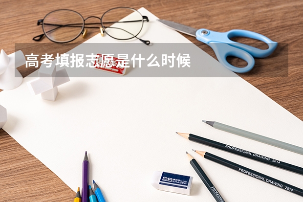 高考填报志愿是什么时候