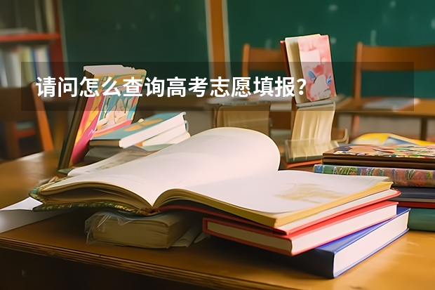 请问怎么查询高考志愿填报？