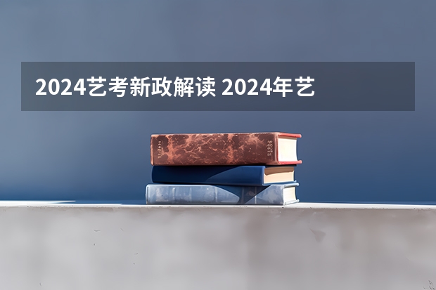 2024艺考新政解读 2024年艺术类考试时间