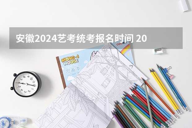 安徽2024艺考统考报名时间 2024年艺考考试流程发布