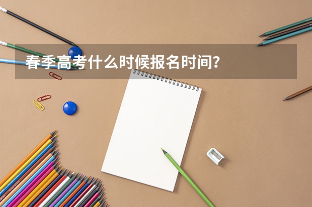 春季高考什么时候报名时间？