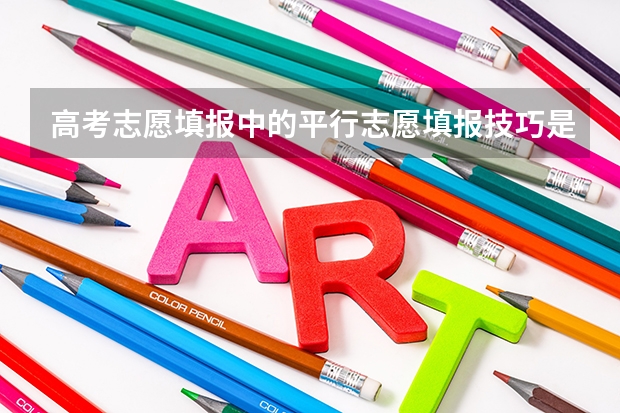高考志愿填报中的平行志愿填报技巧是什么？