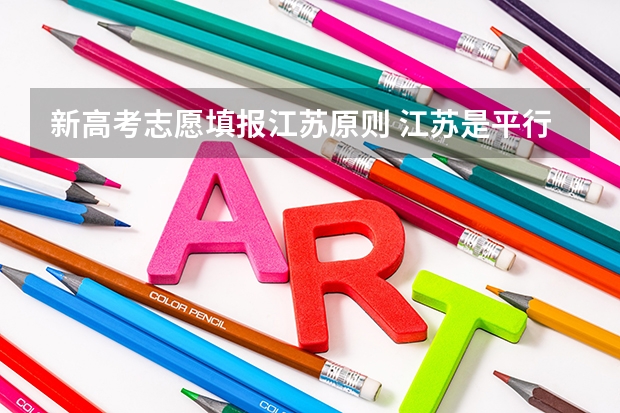 新高考志愿填报江苏原则 江苏是平行志愿还是顺序志愿?