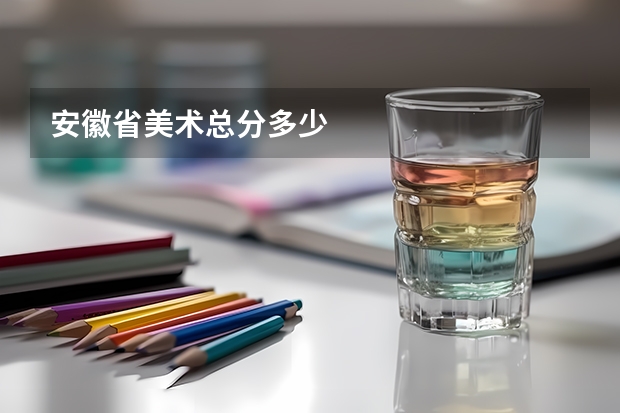 安徽省美术总分多少