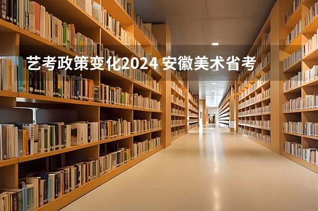 艺考政策变化2024 安徽美术省考时间2024考试时间