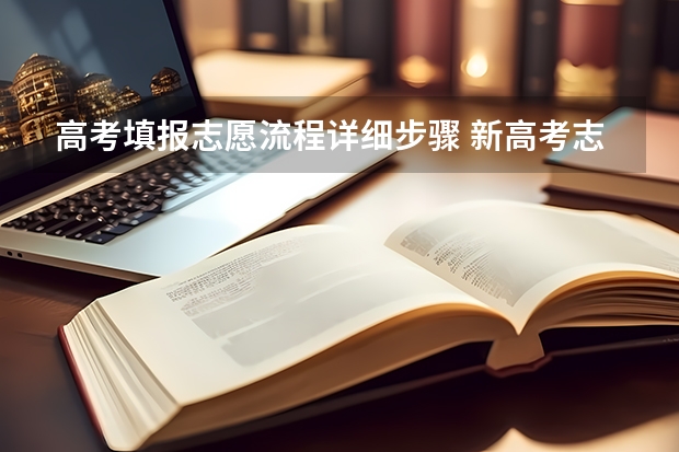 高考填报志愿流程详细步骤 新高考志愿填报技巧 新高考志愿填报方法与技巧