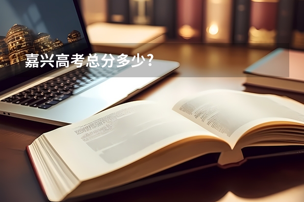嘉兴高考总分多少?
