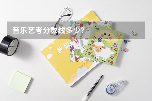 音乐艺考分数线多少？
