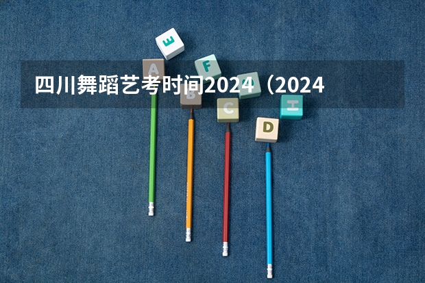 四川舞蹈艺考时间2024（2024取消艺考生高考政策）