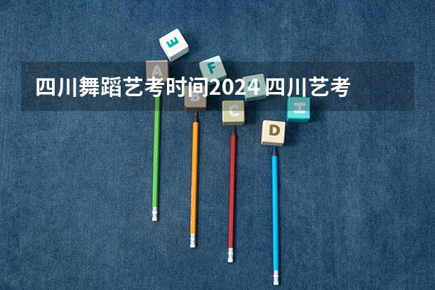 四川舞蹈艺考时间2024 四川艺考改革2024年文化课的要求