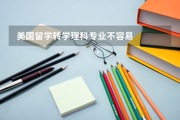  美国留学转学理科专业不容易