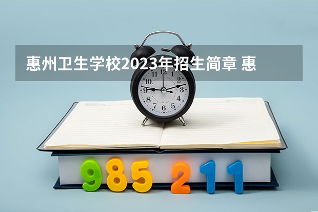 惠州卫生学校2023年招生简章 惠州卫生学校2023招生人数