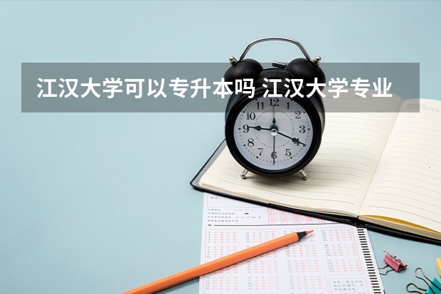 江汉大学可以专升本吗 江汉大学专业推荐