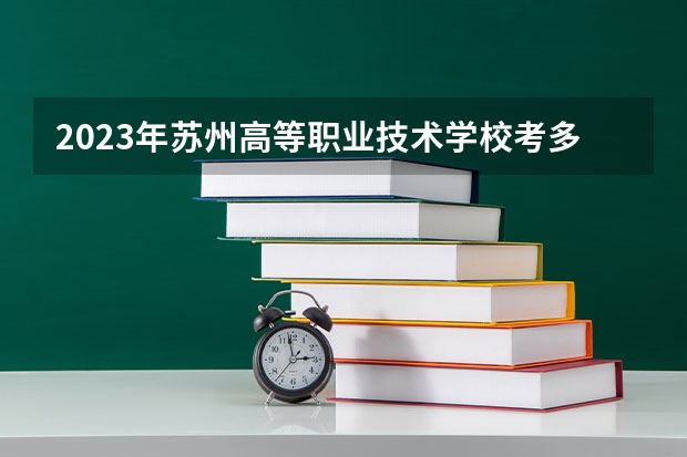 2023年苏州高等职业技术学校考多少分能上 苏州高等职业技术学校招生条件如何