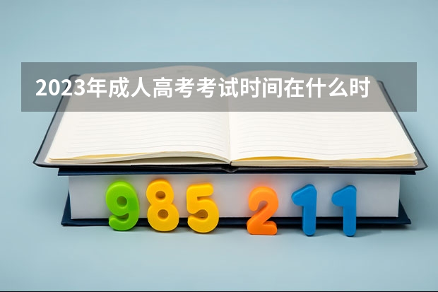 2023年成人高考考试时间在什么时候 湖北2023年成人高考考试时间及考试科目