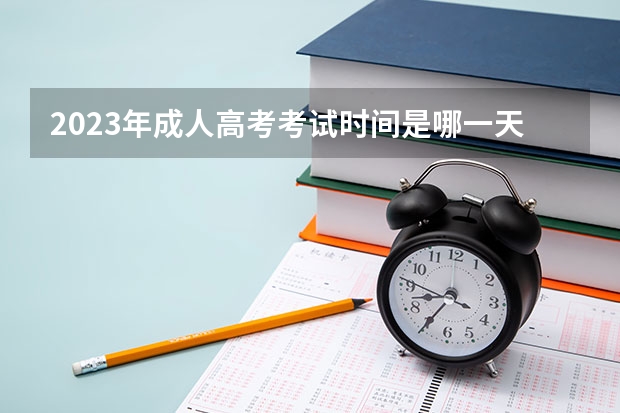 2023年成人高考考试时间是哪一天 湖北2023年成人高考考试时间及考试科目