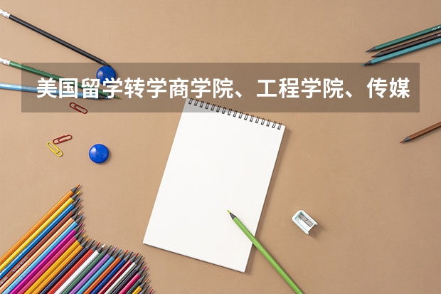 美国留学转学商学院、工程学院、传媒学院比较特殊 美国留学转学信息机会与危机并存