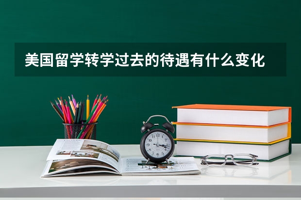 美国留学转学过去的待遇有什么变化 美国留学转学平均成绩是申请的重要因素