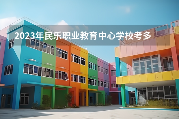 2023年民乐职业教育中心学校考多少分能上 民乐职业教育中心学校招生条件如何